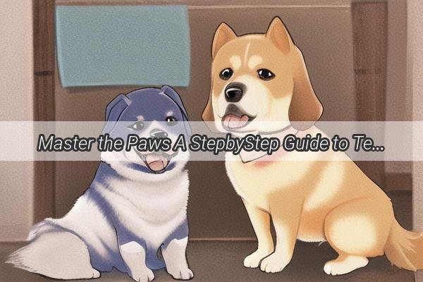 Master the Paws A StepbyStep Guide to Teaching Your Dog the Art of Handshake and Stand Tall